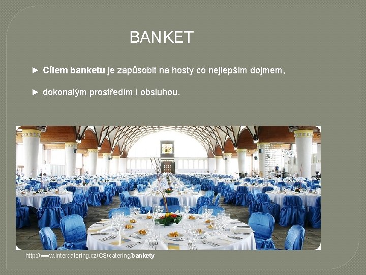 BANKET ► Cílem banketu je zapůsobit na hosty co nejlepším dojmem, ► dokonalým prostředím