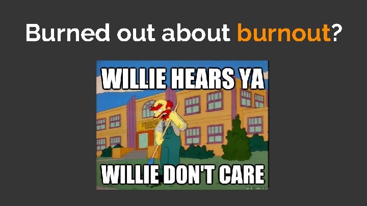 Burned out about burnout? 