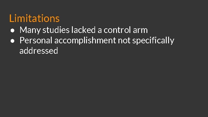 Limitations ● Many studies lacked a control arm ● Personal accomplishment not specifically addressed