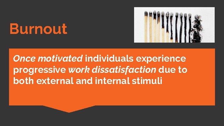 Burnout Once motivated individuals experience progressive work dissatisfaction due to both external and internal