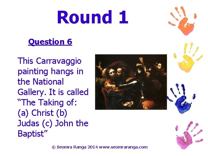 Round 1 Question 6 This Carravaggio painting hangs in the National Gallery. It is