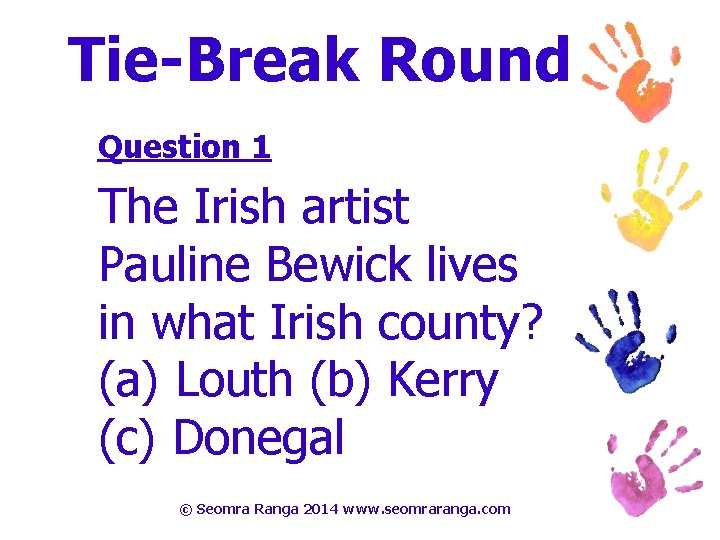 Tie-Break Round Question 1 The Irish artist Pauline Bewick lives in what Irish county?