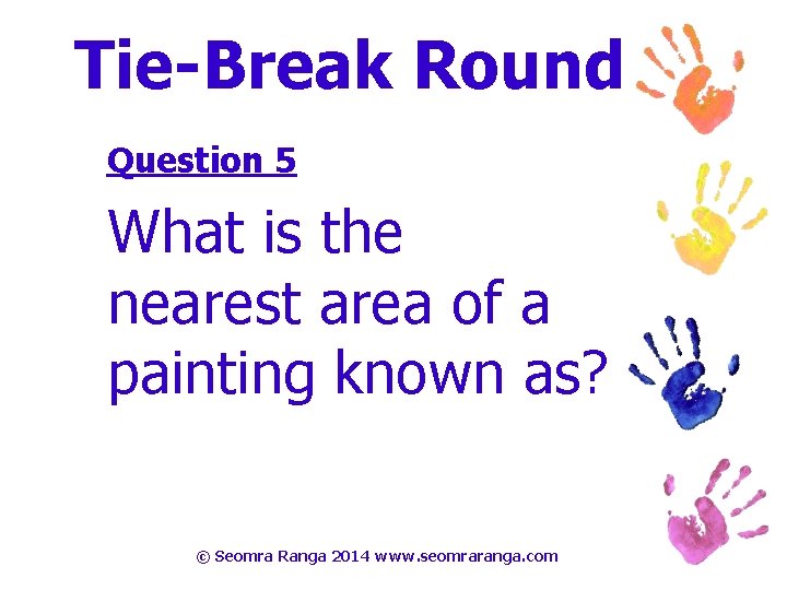 Tie-Break Round Question 5 What is the nearest area of a painting known as?