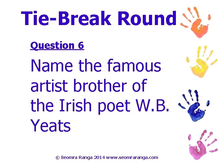 Tie-Break Round Question 6 Name the famous artist brother of the Irish poet W.