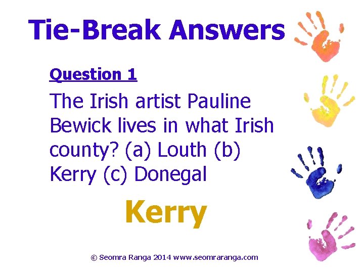 Tie-Break Answers Question 1 The Irish artist Pauline Bewick lives in what Irish county?