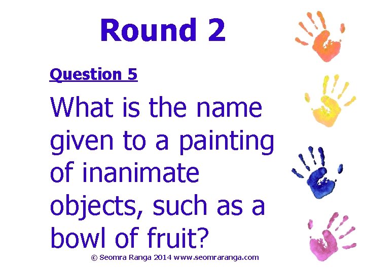 Round 2 Question 5 What is the name given to a painting of inanimate