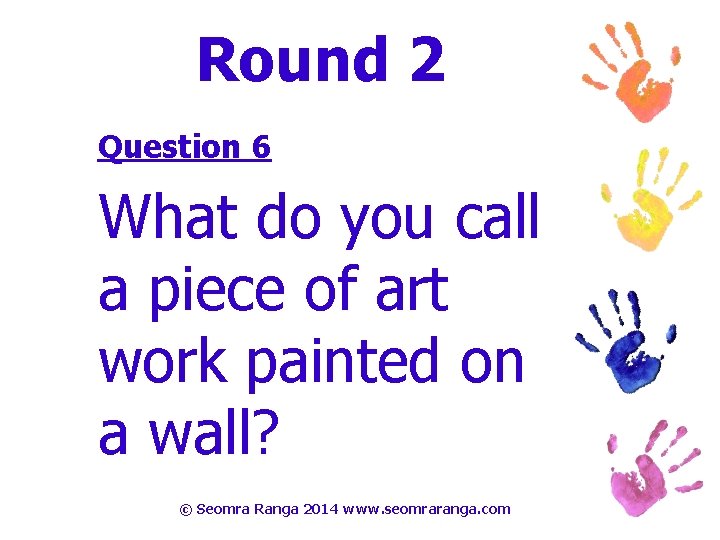 Round 2 Question 6 What do you call a piece of art work painted