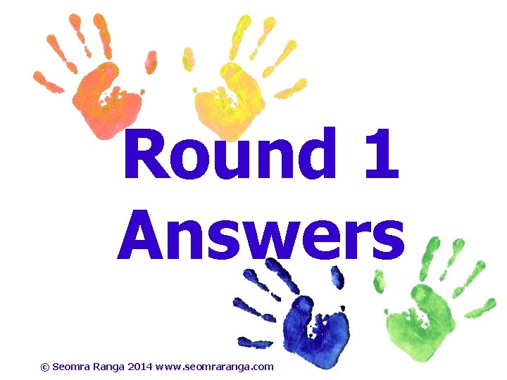 Round 1 Answers © Seomra Ranga 2014 www. seomraranga. com 
