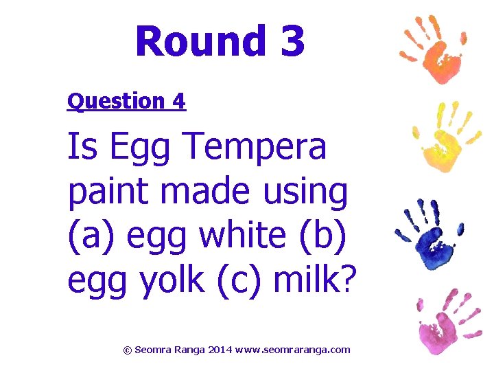 Round 3 Question 4 Is Egg Tempera paint made using (a) egg white (b)