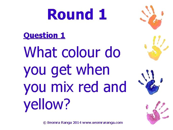 Round 1 Question 1 What colour do you get when you mix red and
