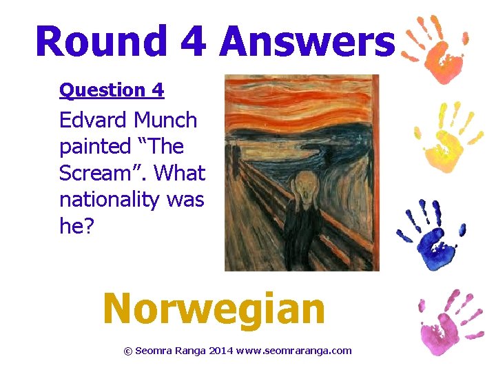Round 4 Answers Question 4 Edvard Munch painted “The Scream”. What nationality was he?