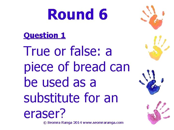Round 6 Question 1 True or false: a piece of bread can be used