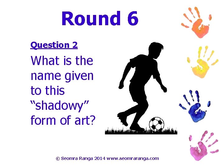 Round 6 Question 2 What is the name given to this “shadowy” form of