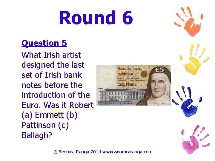 Round 6 Question 5 What Irish artist designed the last set of Irish bank
