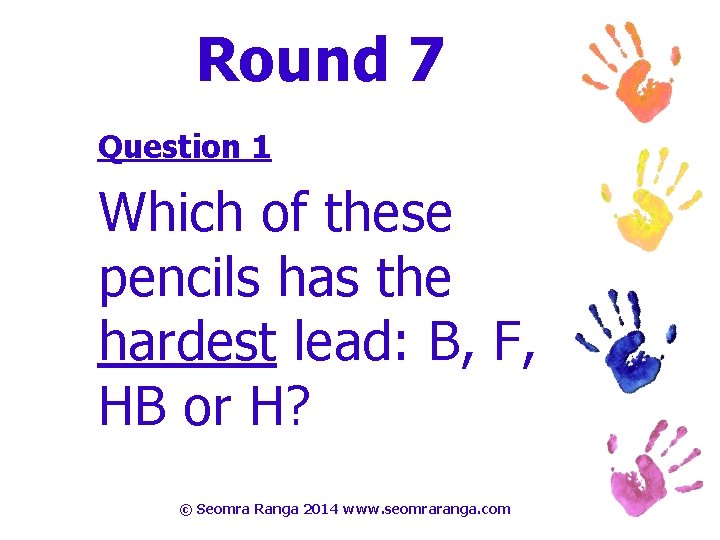 Round 7 Question 1 Which of these pencils has the hardest lead: B, F,