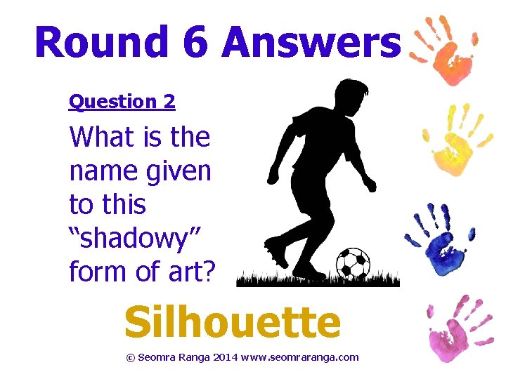 Round 6 Answers Question 2 What is the name given to this “shadowy” form