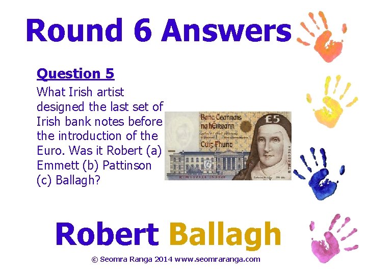 Round 6 Answers Question 5 What Irish artist designed the last set of Irish