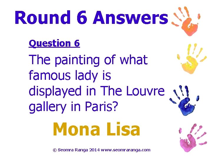 Round 6 Answers Question 6 The painting of what famous lady is displayed in