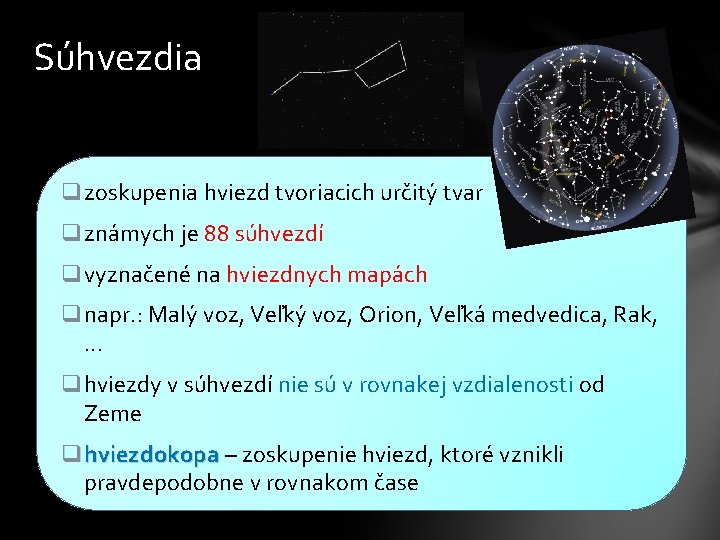 Súhvezdia qzoskupenia hviezd tvoriacich určitý tvar qznámych je 88 súhvezdí qvyznačené na hviezdnych mapách