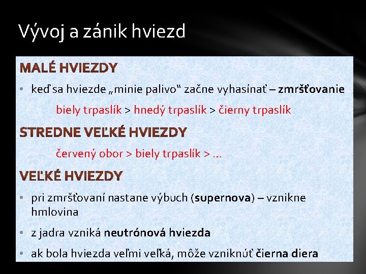 Vývoj a zánik hviezd • keď sa hviezde „minie palivo“ začne vyhasínať – zmršťovanie