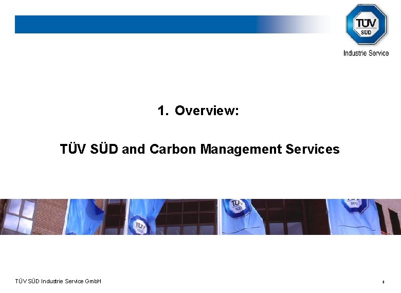 1. Overview: TÜV SÜD and Carbon Management Services TÜV SÜD Industrie Service Gmb. H