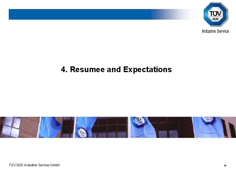 4. Resumee and Expectations TÜV SÜD Industrie Service Gmb. H 33 