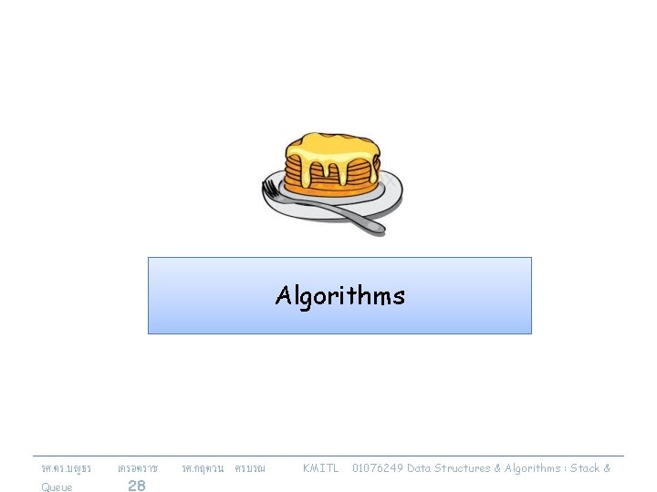 Algorithms รศ. ดร. บญธร Queue เครอตราช 28 รศ. กฤตวน ศรบรณ KMITL 01076249 Data Structures