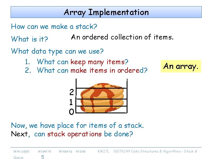 Array Implementation How can we make a stack? What is it? An ordered collection