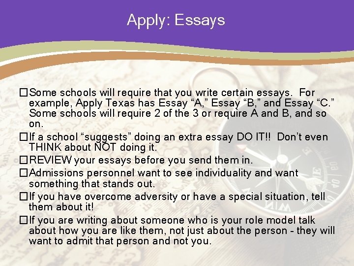  Apply: Essays �Some schools will require that you write certain essays. For example,
