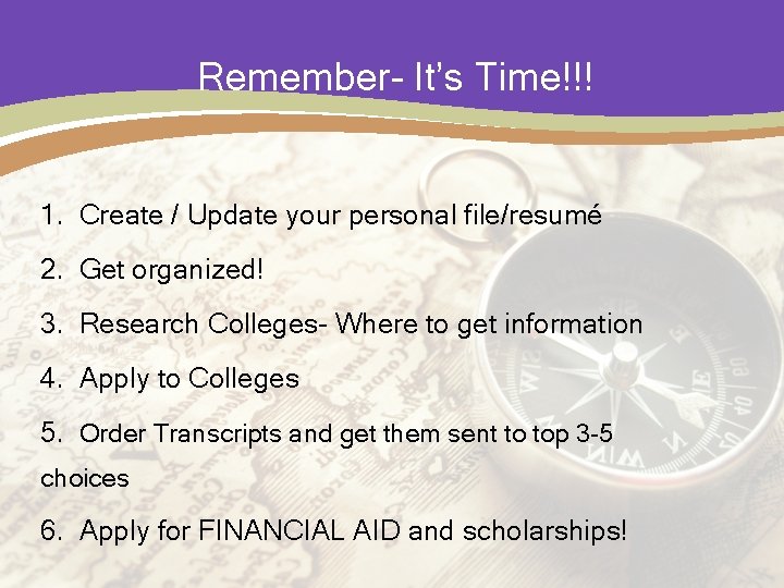  Remember- It’s Time!!! 1. Create / Update your personal file/resumé 2. Get organized!