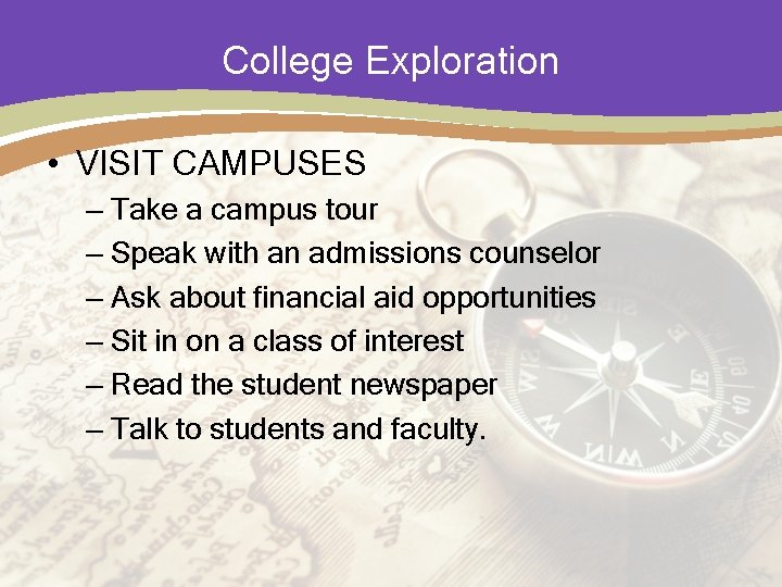 College Exploration • VISIT CAMPUSES – Take a campus tour – Speak with an