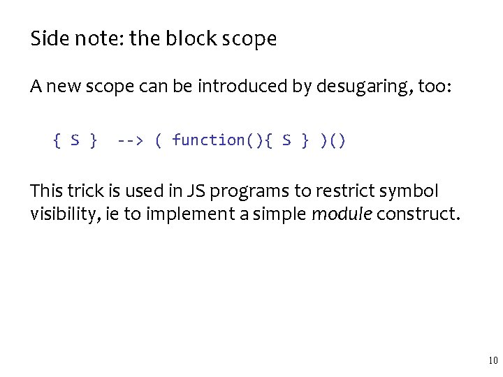 Side note: the block scope A new scope can be introduced by desugaring, too: