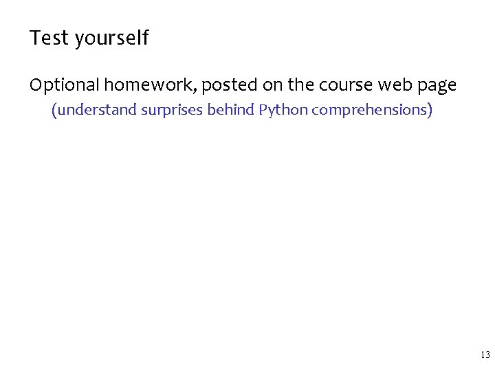 Test yourself Optional homework, posted on the course web page (understand surprises behind Python