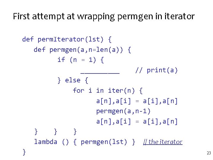 First attempt at wrapping permgen in iterator def perm. Iterator(lst) { def permgen(a, n=len(a))