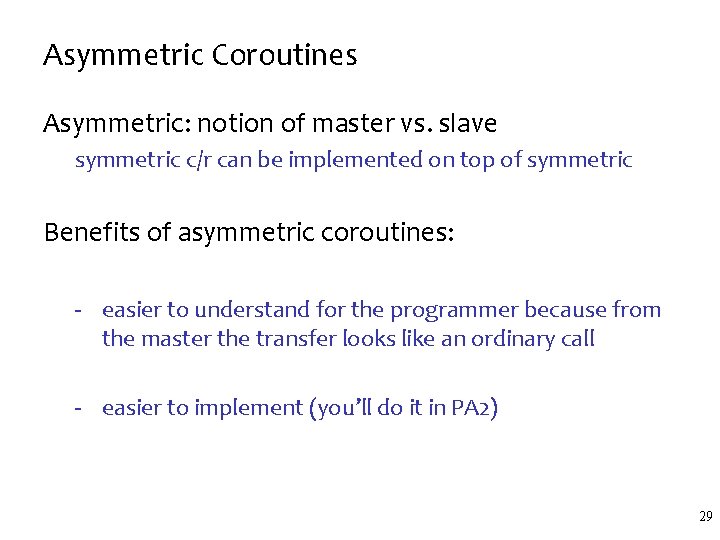 Asymmetric Coroutines Asymmetric: notion of master vs. slave symmetric c/r can be implemented on