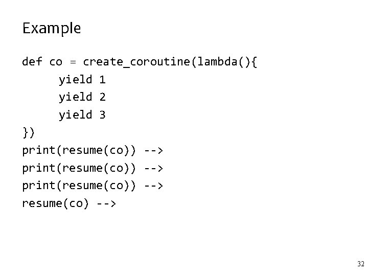 Example def co = create_coroutine(lambda(){ yield 1 yield 2 yield 3 }) print(resume(co)) -->