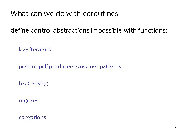 What can we do with coroutines define control abstractions impossible with functions: lazy iterators