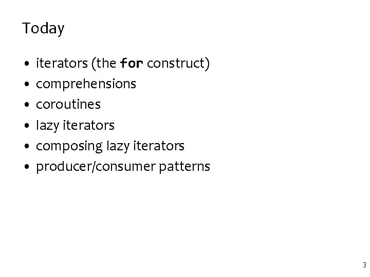 Today • iterators (the for construct) • comprehensions • coroutines • lazy iterators •