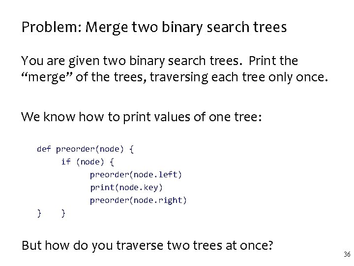 Problem: Merge two binary search trees You are given two binary search trees. Print