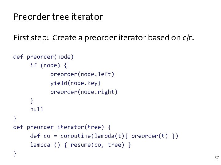 Preorder tree iterator First step: Create a preorder iterator based on c/r. def preorder(node)