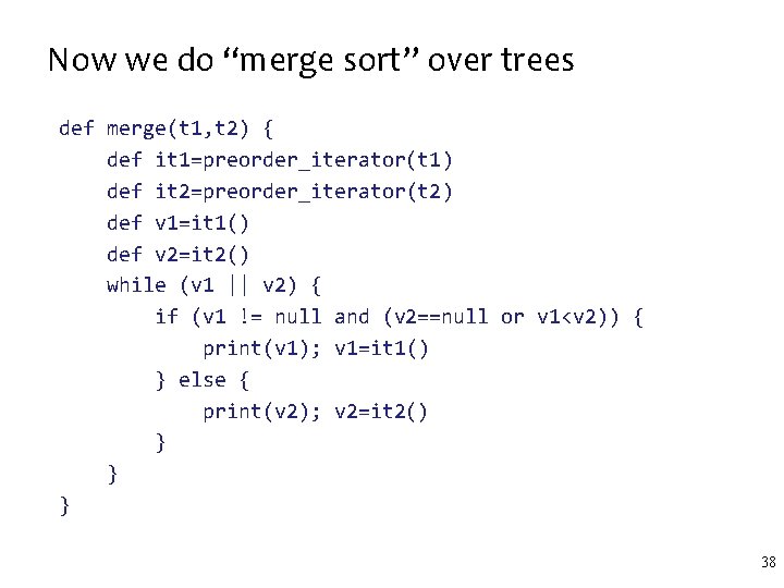 Now we do “merge sort” over trees def merge(t 1, t 2) { def