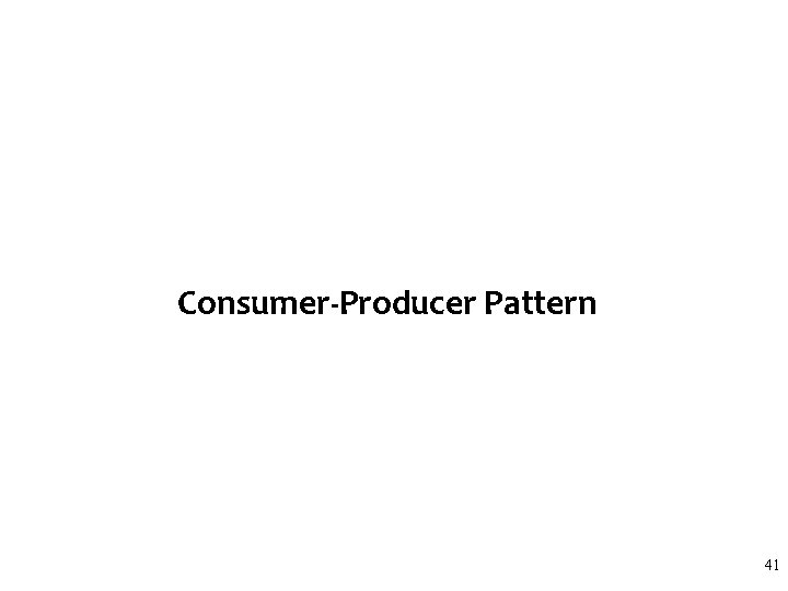 Consumer-Producer Pattern 41 