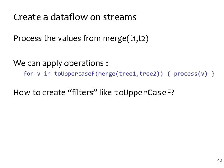 Create a dataflow on streams Process the values from merge(t 1, t 2) We