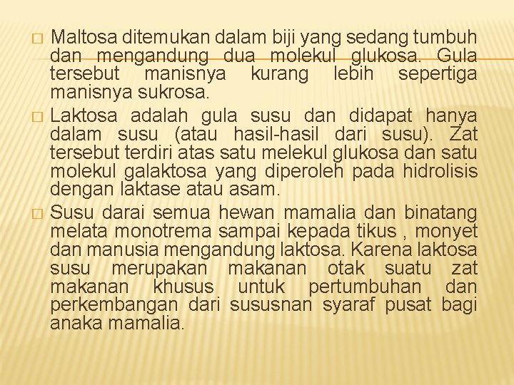 Maltosa ditemukan dalam biji yang sedang tumbuh dan mengandung dua molekul glukosa. Gula tersebut