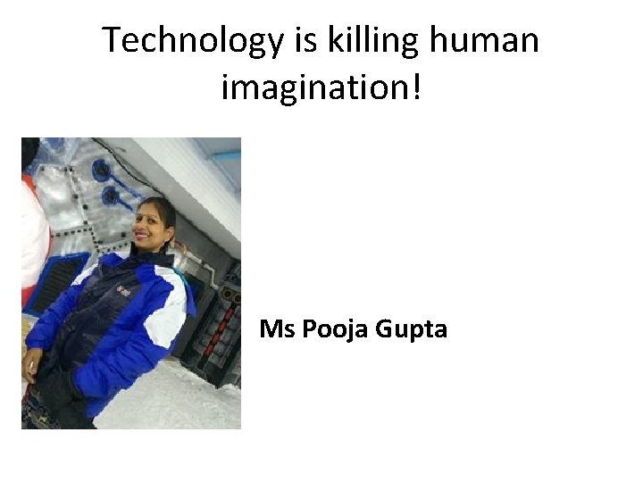 Technology is killing human imagination! Ms Pooja Gupta 