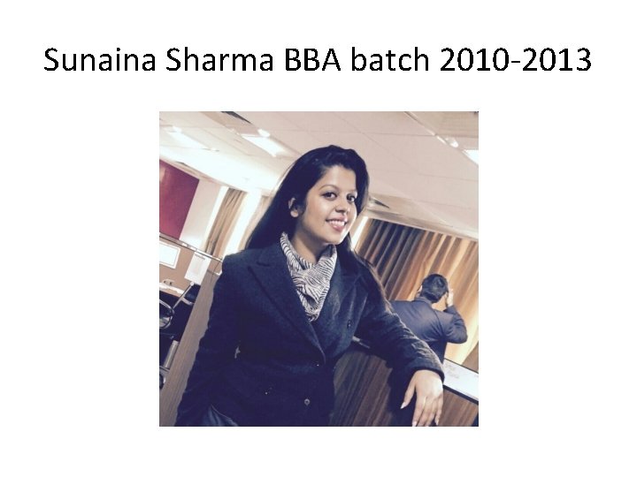 Sunaina Sharma BBA batch 2010 -2013 