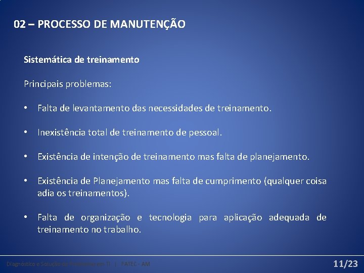 02 – PROCESSO DE MANUTENÇÃO Sistemática de treinamento Principais problemas: • Falta de levantamento