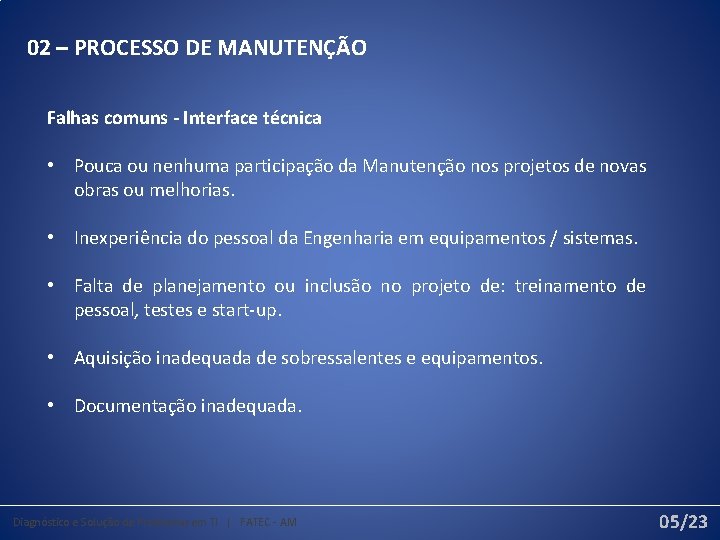 02 – PROCESSO DE MANUTENÇÃO Falhas comuns - Interface técnica • Pouca ou nenhuma