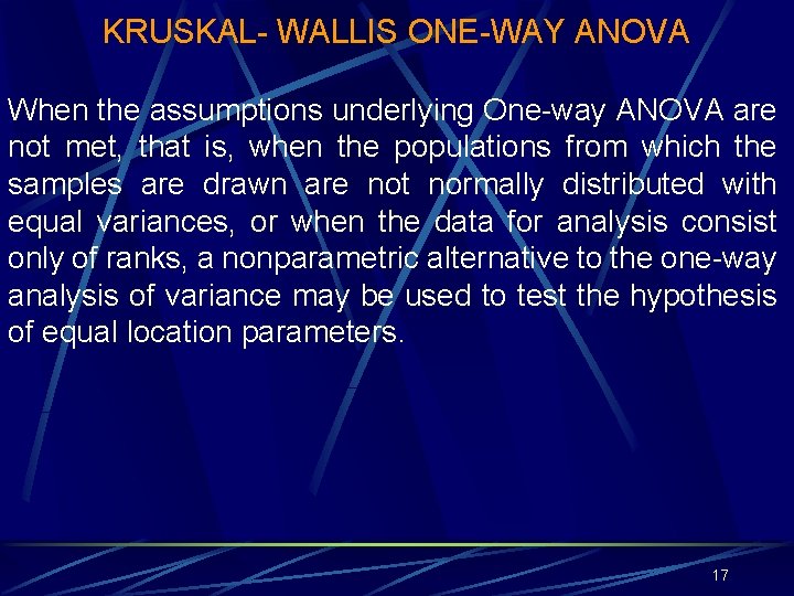 KRUSKAL- WALLIS ONE-WAY ANOVA When the assumptions underlying One-way ANOVA are not met, that