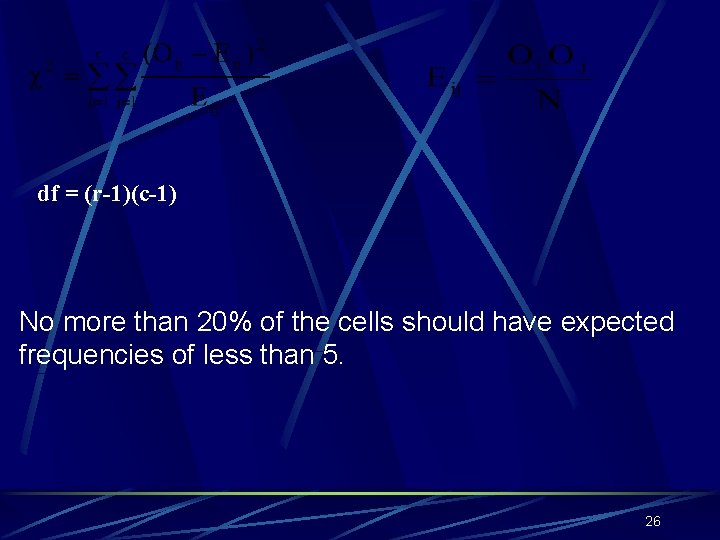 df = (r-1)(c-1) No more than 20% of the cells should have expected frequencies